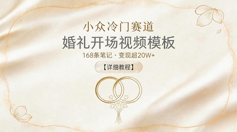 小众冷门赛道，婚礼开场视频模板，168条笔记，变现超20W+【详细教程】-怪兽网创俱乐部