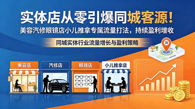 实体店从零引爆同城客源！美容汽修眼镜店小儿推拿专属流量打法，持续盈利增收-网创百晓生