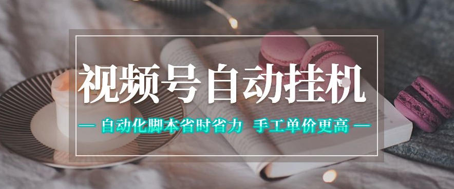 视频号自动挂G项目，自动化脚本省时省力，手工单价更高，日入300+全网最稳【揭秘】-怪兽网创俱乐部