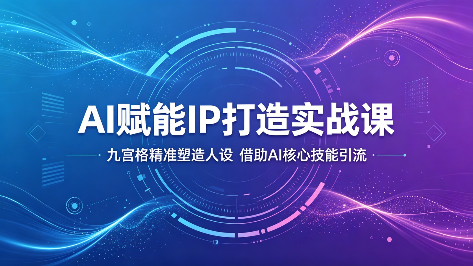AI赋能IP打造实战课:九宫格精准塑造人设,借助AI核心技能引流-优优云网创
