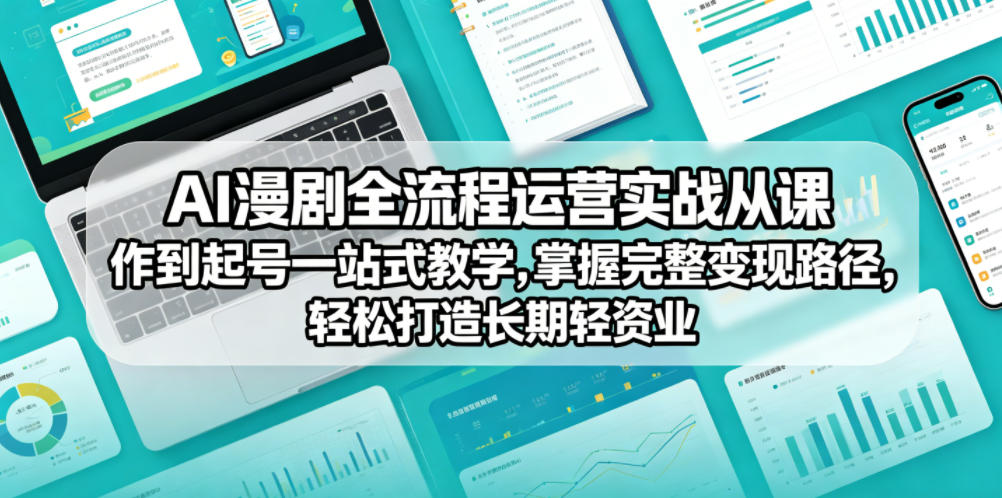 AI漫剧全流程运营实战课从创作到起号一站式教学，掌握完整变现路径，轻松打造长期轻资产副业-怪兽网创俱乐部