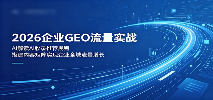 2026企业GEO流量实战:解读AI收录推荐规则,搭建内容矩阵实现企业全域流量增长-优优云网创