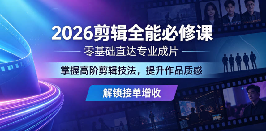 2026剪辑全能必修课，零基础直达专业成片，掌握高阶剪辑技法，提升作品质感解锁接单增收-怪兽网创俱乐部