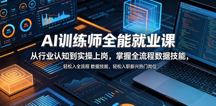 AI训练师全能就业课，从行业认知到实操上岗，掌握全流程数据技能，轻松入职新兴热门岗位-怪兽网创俱乐部