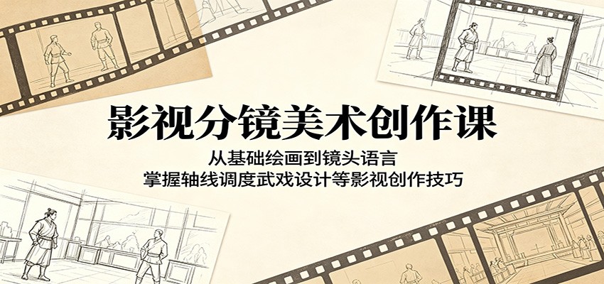 影视分镜美术创作课：从基础绘画到镜头语言，掌握轴线调度武戏设计等影视创作技巧-网创百晓生