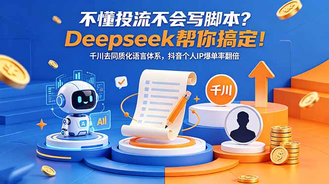 不懂投流不会写脚本？Deepseek帮你搞定！千川去同质化语言体系，抖音个人IP爆单率翻倍-怪兽网创俱乐部