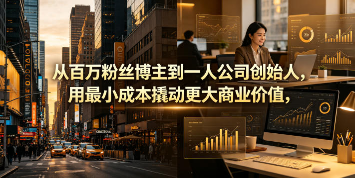 从百万粉丝博主到一人公司创始人,用最小成本撬动更大商业价值-羽桐社资源站