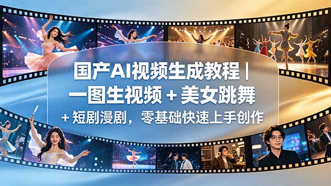 国产AI视频生成教程｜一图生视频 + 美女跳舞 + 短剧漫剧，零基础快速上手创作-网创百晓生