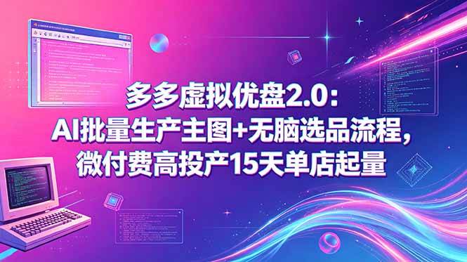 (18696期)多多虚拟优盘2.0:AI批量生产主图+无脑选品流程,微付费高投产15天单店起量-邪修侠 - 演示