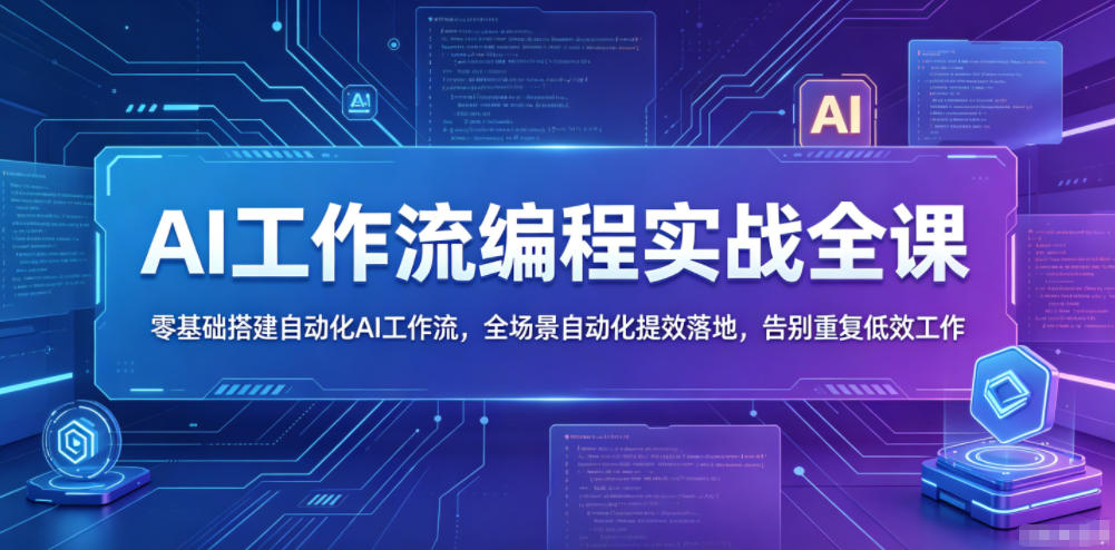 AI工作流编程实战全课，零基础搭建自动化AI工作流，全场景自动化提效落地，告别重复低效工作-小栈博客