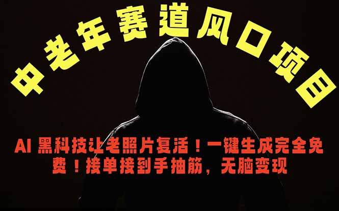 中老年风口项目，AI 黑科技让老照片复活！一键生成完全免费！接单接到手抽筋，无脑变现-网创百晓生