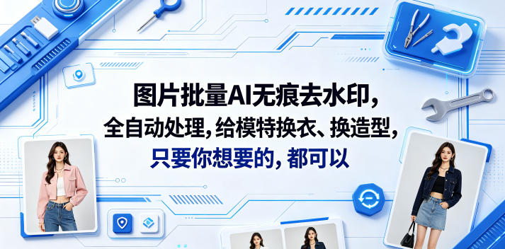 图片批量AI无痕去水印,全自动处理,给模特换衣、换造型,只要你想要的,都可以(软件+视频教程)-优优云网创