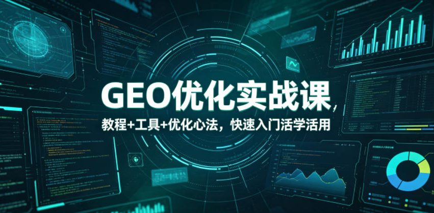 GEO优化实战课，教程+工具+优化心法，快速入门活学活用-小栈博客