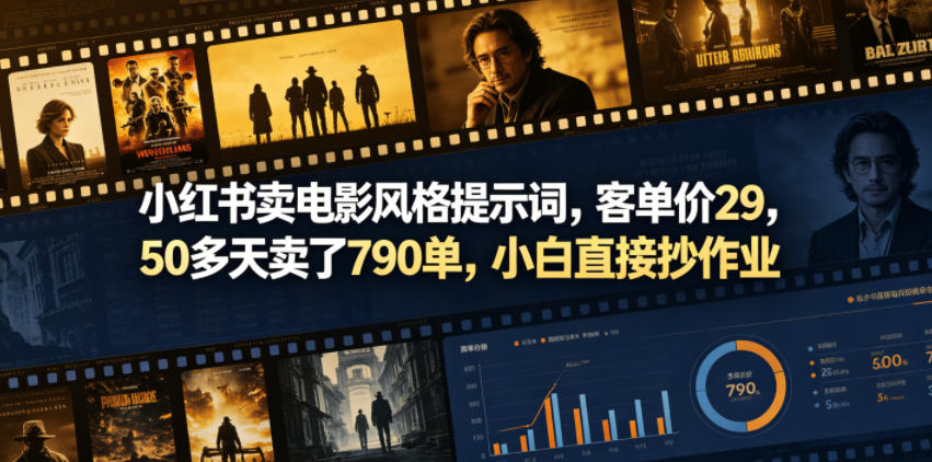 小红书卖电影风格提示词，客单价29，50多天卖了790单，小白直接抄作业！-羽桐社资源站