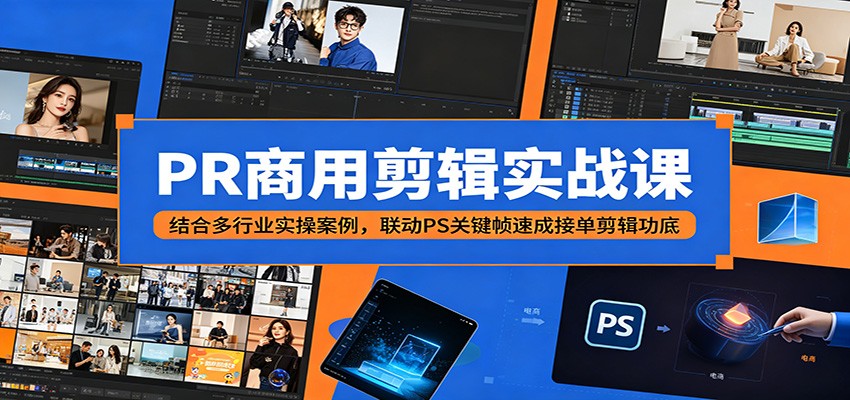 PR商用剪辑实战课：结合多行业实操案例，联动PS关键帧速成接单剪辑功底-网创百晓生