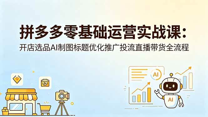 （18732期）拼多多零基础运营实战课：开店选品AI制图标题优化推广投流直播带货全流程-邪修侠 - 演示