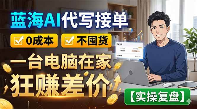 (18739期)蓝海AI代写接单:0成本不囤货,一台电脑在家狂赚差价【实操复盘】-邪修侠 - 演示