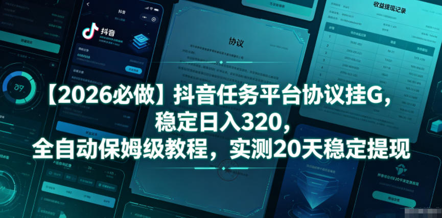 【2026必做】抖音任务平台协议挂G，稳定日入320，全自动保姆级教程，实测20天稳定提现【揭秘】-多课资源站