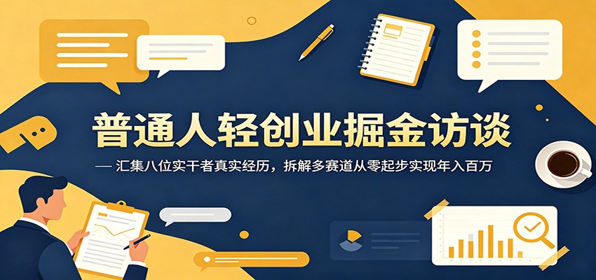 普通人轻创业掘金访谈：汇集八位实干者真实经历，拆解多赛道从零起步实现年入百万-怪兽网创俱乐部