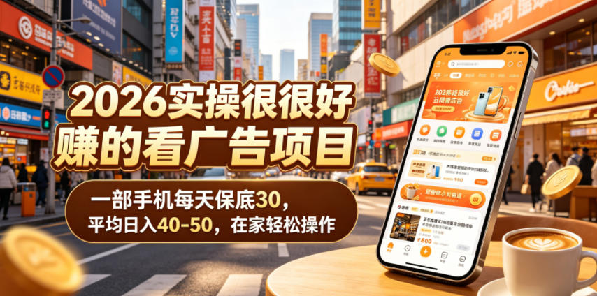 2026实操很好賺的看广告项目,一部手机每天保底30,平均日入40-50,在家轻松操作【揭秘】-优优云网创