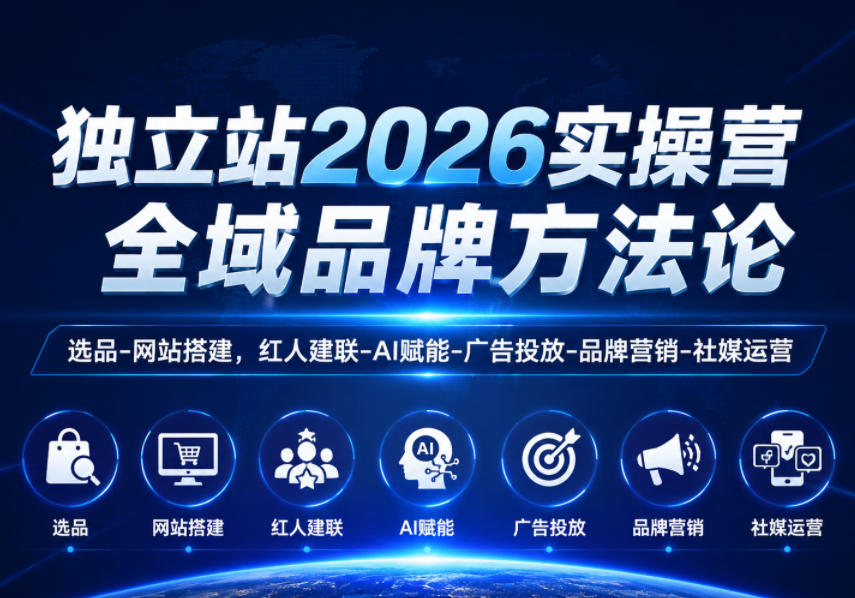 独立站2026实操营,全域品牌方法论,选品-网站搭建,红人建联-AI赋能-广告投放-品牌营销-社煤运营-小栈博客