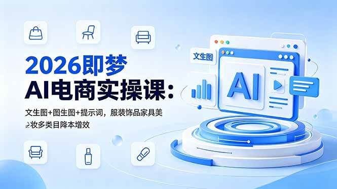 (18822期)2026即梦AI电商实操课:文生图+图生图+提示词,服装饰品家具美妆多类目降本增效-邪修侠 - 演示