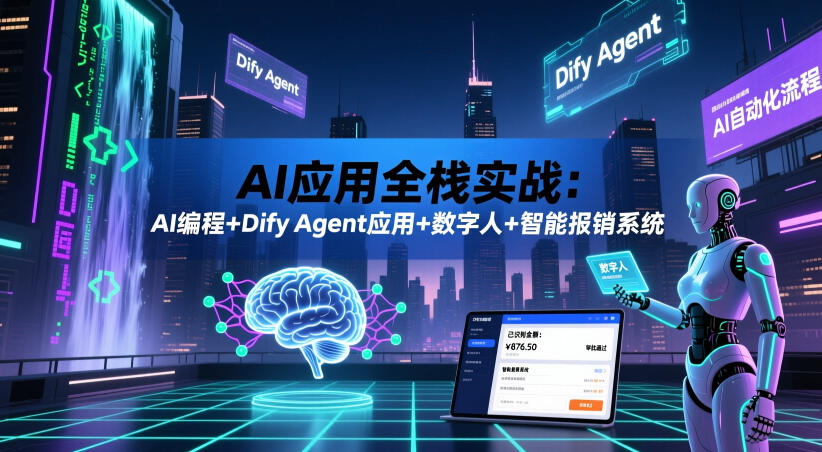 AI应用全栈实战：AI编程+Dify Agent应用+数字人+智能报销系统-多课资源站