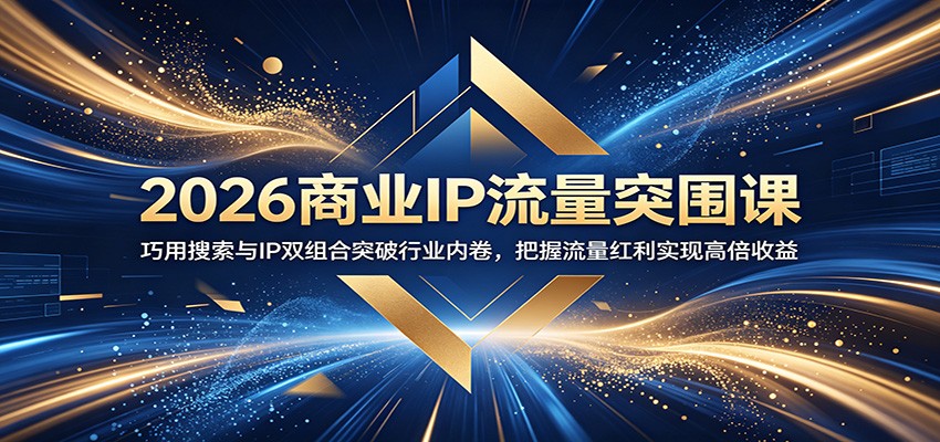 2026商业IP流量突围课：巧用搜索与IP双组合突破行业内卷，把握流量红利实现高倍收益-邪修侠 - 演示