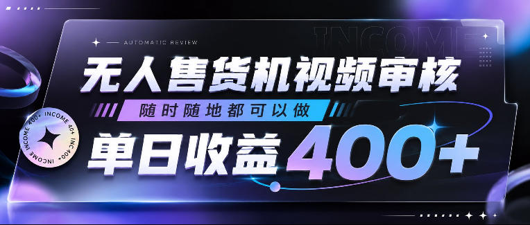 无人售货机视频审核，随时随地都可以做，单日收益400+，有手就行，人人可做【揭秘】-邪修侠 - 演示