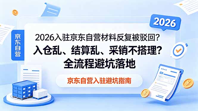 2026入驻京东自营材料反复被驳回？入仓乱、结算乱、采销不搭理？全流程避坑落地-多课资源站