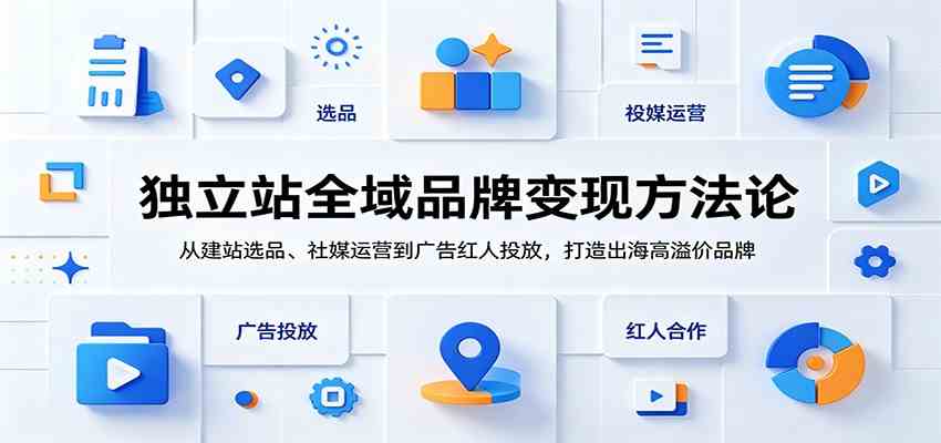 独立站全域品牌变现方法论:从建站选品、社媒运营到广告红人投放,打造出海高溢价品牌-小栈博客