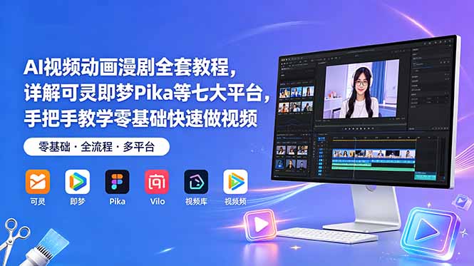 AI视频动画漫剧全套教程,详解可灵即梦Pika等七大平台,手把手教学零基础快速做视频-小白项目网