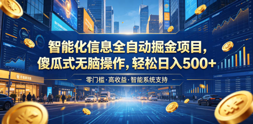 智能化信息全自动掘金项目，傻瓜式无脑操作，轻松日入500+【揭秘】-多课资源站