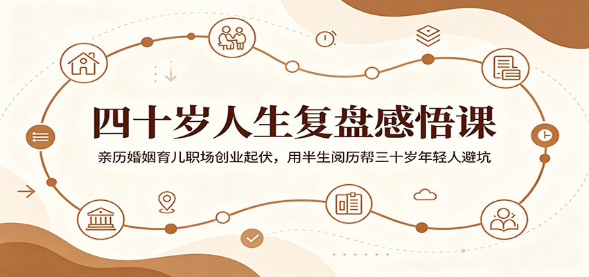 四十岁人生复盘感悟课：亲历婚姻育儿职场创业起伏，用半生阅历帮三十岁年轻人避坑-邪修侠 - 演示
