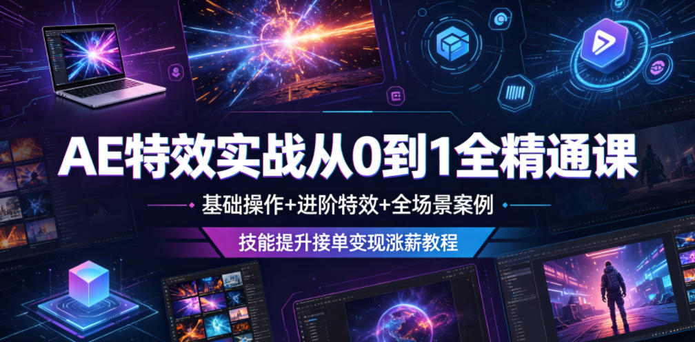 AE特效实战从0到1全精通课,基础操作+进阶特效+全场景案例,技能提升接单变现涨薪教程-小栈博客