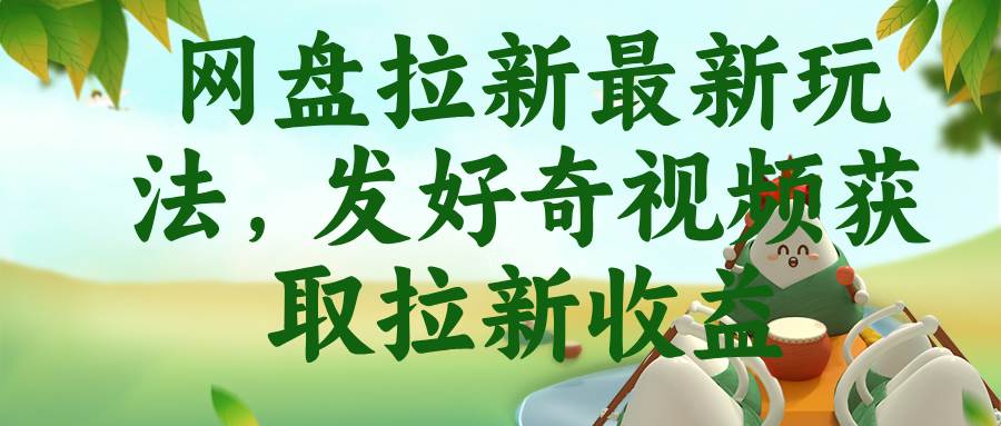 (18917期)网盘拉新最新玩法,发好奇视频获取拉新收益-小白项目网