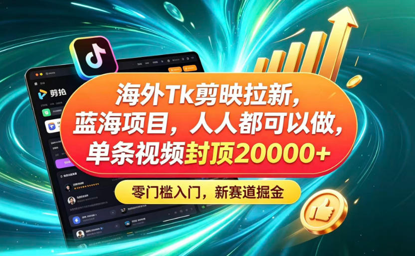 海外TK剪映拉新蓝海赛道!零门槛普通人可上手,单条视频收益上限2W+-小栈博客