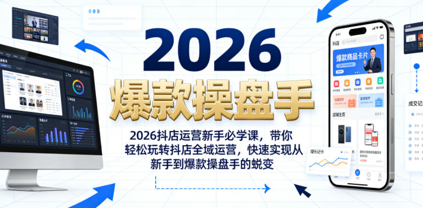 2026抖店运营新手必学课，带你轻松玩转抖店全域运营，快速实现从新手到爆款操盘手的蜕变-小栈博客