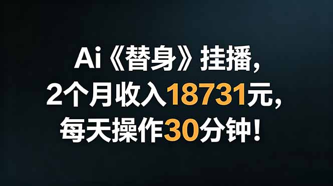Ai替身挂播，2个月收入18731元，每天操作30分钟！-多课资源站