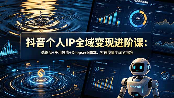 2026抖音爆款选品+千川Deepseek脚本SEO优化：抖音全渠道流量变现技巧全解密_趣客盟