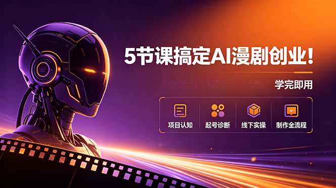 （18967期）5节课搞定AI漫剧创业！项目认知+起号诊断+线下实操+制作全流程，学完即用-邪修侠 - 演示