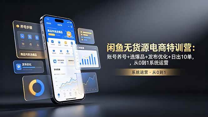 (18979期)闲鱼无货源电商特训营:账号养号+选爆品+发布优化+日出10单,从0到1系统运营-邪修侠