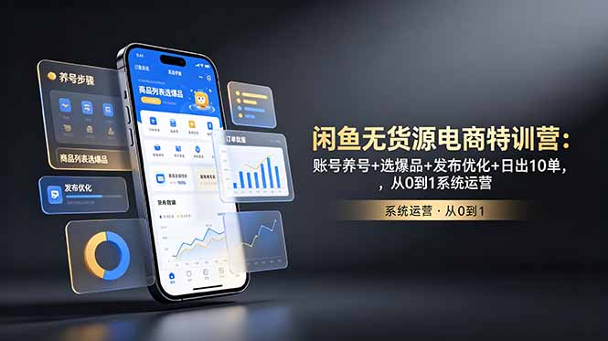 闲鱼无货源电商特训营:账号养号+选爆品+发布优化+日出10单,从0到1系统运营-羽桐社资源站