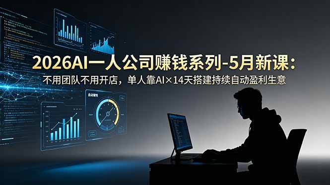 (18990期)2026AI一人公司(OPC)赚钱系列-5月新课:不用团队不用开店,单人靠AI×14天搭建持续自动盈利生意-小栈博客测试网