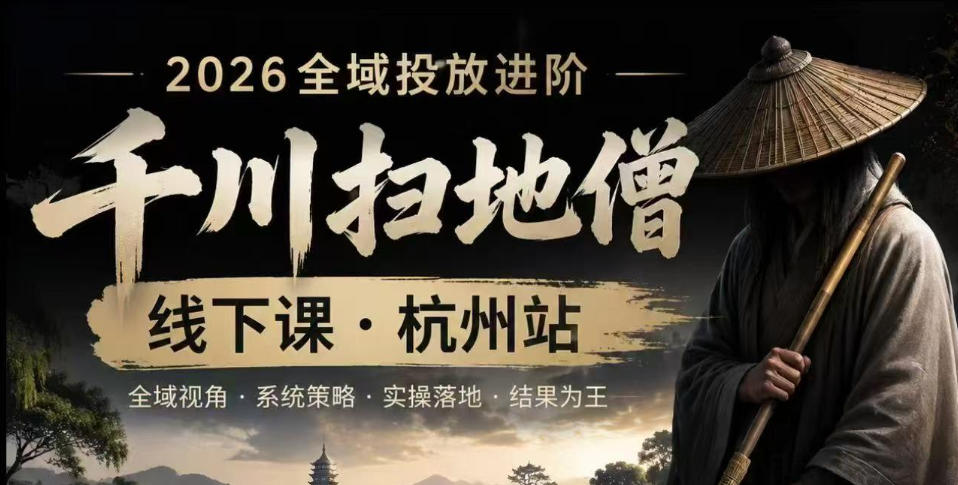 千川扫地僧2026抖音全域投放进阶课,少走弯路·快速起量·掌控增长,6月12-14号杭州线下课-优优云网创