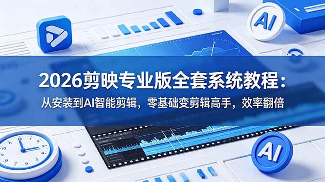 (18997期)2026剪映专业版全套系统教程:从安装到AI智能剪辑,零基础变剪辑高手,效率翻倍-小白项目网