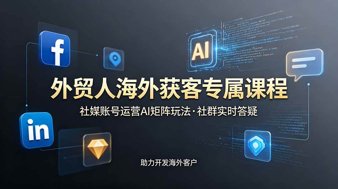 （19021期）外贸人海外获客专属课程-更新6月，讲解社媒账号运营AI矩阵玩法，社群实时答疑助力开发海外客户-邪修侠 - 演示