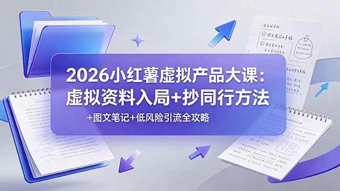 （19035期）2026小红薯虚拟产品大课：虚拟资料入局+抄同行方法+图文笔记+低风险引流全攻略-邪修侠 - 演示