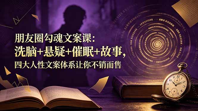 (19054期)朋友圈勾魂文案课:洗脑+悬疑+催眠+故事,四大人性文案体系让你不销而售-邪修侠 - 演示