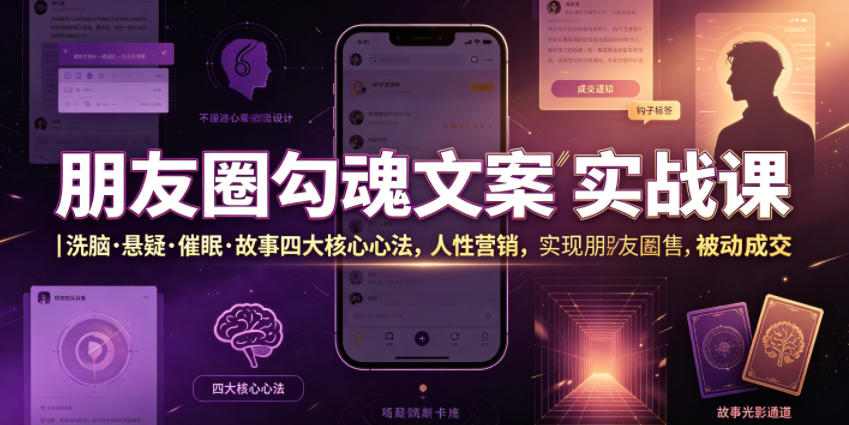 朋友圈勾魂文案实战课｜洗脑·悬疑·催眠·故事四大核心心法，吃透人性营销，实现朋友圈不销而售被动成交-优优云网创